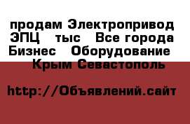 продам Электропривод ЭПЦ-10тыс - Все города Бизнес » Оборудование   . Крым,Севастополь